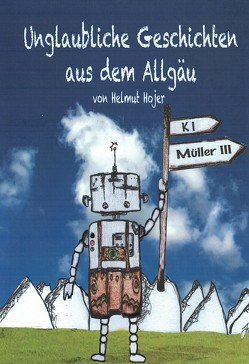 Unglaubliche Geschichten aus dem Allgäu von Hojer,  Helmut