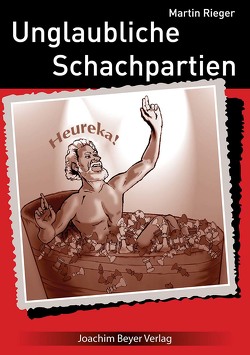 Unglaubliche Schachpartien von Rieger,  Martin