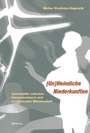 (Un)Heimliche Niederkunften von Stadlober-Degwerth,  Marion