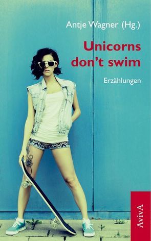 Unicorns don’t swim von Annel,  Ingrid, Bensch,  Juliette, Frisch ,  Anja, Funder ,  Sabine, Henkel,  Laura, Kissel,  Vera, Korbach,  Katharina, Kümmel,  Anja, Micheel,  Sophie, Partheil,  Antonie, Salmon,  Kim Katharina, Schrocke,  Kathrin, Schuster,  Claudia, Waffender,  Corinna, Wagner,  Antje, Witte,  Tania