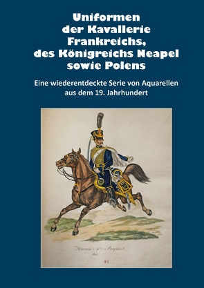 Uniformen der Kavallerie Frankreichs, des Königreichs Neapel sowie Polens von Baumann,  H. D., Gärtner,  Markus, Stein,  Markus