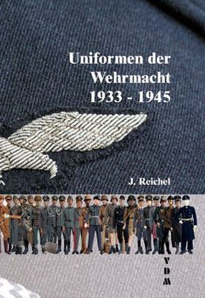 Uniformen der Wehrmacht 1939-1945 von Reichel,  J