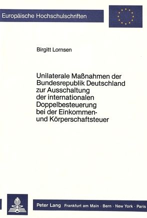 Unilaterale Massnahmen der Bundesrepublik Deutschland zur Ausschaltung der internationalen Doppelbesteuerung bei der Einkommen- und Körperschaftsteuer von Lornsen,  Birgitt