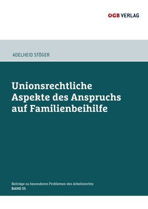 Unionsrechtliche Aspekte des Anspruchs auf Familienbeihilfe von Stöger,  Adelheid