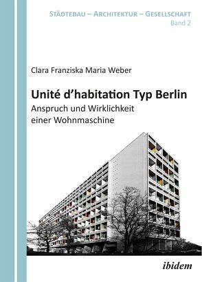 Unité d’habitation Typ Berlin: Anspruch und Wirklichkeit einer Wohnmaschine von Bodenschatz,  Harald, Schönig,  Barbara, Weber,  Clara Franziska Maria