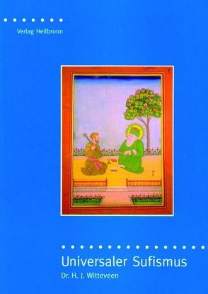 Universaler Sufismus – die Sufi-Botschaft von Hazrat Inayat Khan von Lechelt,  M, Sen Gupta,  Karima, Wedemeyer,  Inge von, Witteveen,  Hendrikus J