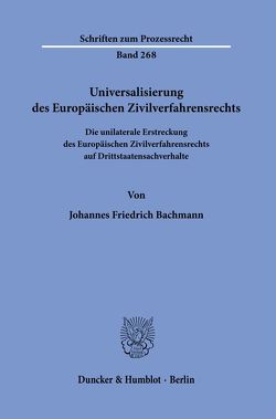 Universalisierung des Europäischen Zivilverfahrensrechts. von Bachmann,  Johannes Friedrich