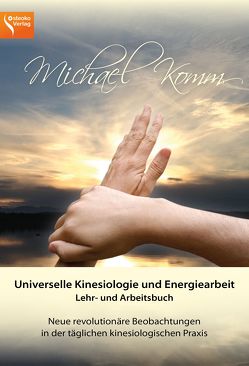 Universelle Kinesiologie und Energiearbeit. Lehr-und Arbeitsbuch von Komm,  Michael