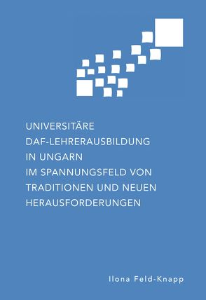 Universitäre DaF-Lehrerausbildung in Ungarn im Spannungsfeld von Traditionen und neuen Herausforderungen von Feld-Knapp,  Ilona