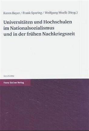 Universitäten und Hochschulen im Nationalsozialismus und in der frühen Nachkriegszeit von Bayer,  Karen, Sparing,  Frank, Woelk,  Wolfgang