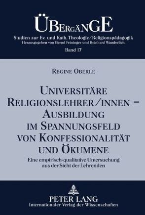 Universitäre Religionslehrer/innen –- Ausbildung im Spannungsfeld von Konfessionalität und Ökumene von Oberle,  Regine