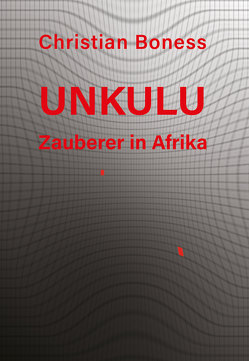 Unkulu – Zauberer in Afrika von Boness,  Christian Martin