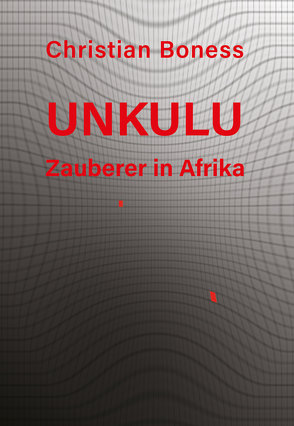 Unkulu – Zauberer in Afrika von Boness,  Christian Martin