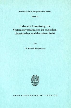 Unlautere Ausnutzung von Vertrauensverhältnissen im englischen, französischen und deutschen Recht. von Kempermann,  Michael