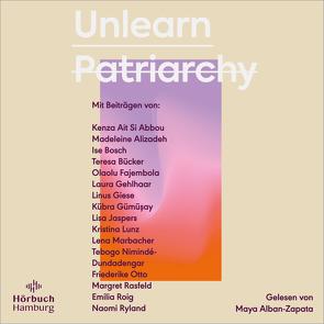 Unlearn Patriarchy von Ait Si Abbou,  Kenza, Alban-Zapata,  Maya, Alizadeh (DariaDaria),  Madeleine, Bosch,  Ise, Bücker,  Teresa, Fajembola,  Olaolu, Gehlhaar ,  Laura, Giese,  Linus, Gümüsay,  Kübra, Horch,  Silvie, Jaspers,  Lisa, Lunz,  Kristina, Marbacher,  Lena, Nimindé-Dundadengar,  Tebogo, Otto,  Friederike, Rasfeld,  Margret, Roig,  Emilia, Ryland,  Naomi