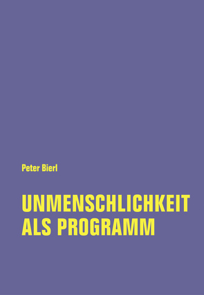 Unmenschlichkeit als Programm von Bierl,  Peter