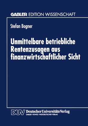 Unmittelbare betriebliche Rentenzusagen aus finanzwirtschaftlicher Sicht von Bogner,  Stefan