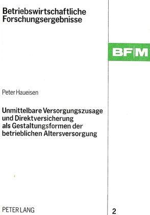 Unmittelbare Versorgungszusage und Direktversicherung als Gestaltungsformen der betrieblichen Altersversorgung von Haueisen,  Peter