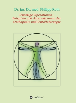 Unnötige Operationen – Beispiele und Alternativen in der Orthopädie und Unfallchirurgie von Roth,  Dr. jur. Dr. med. Philipp