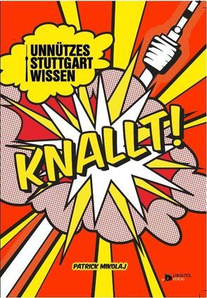 Unnützes Stuttgartwissen knallt! von Mikolaj,  Patrick