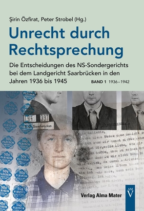 Unrecht durch Rechtsprechung – Die Entscheidungen des NS-Sondergerichts bei dem Landgericht Saarbrücken in den Jahren 1936 bis 1945 – Band 1: 1936 – 1942 von Özfirat,  Sirin, Strobel,  Peter