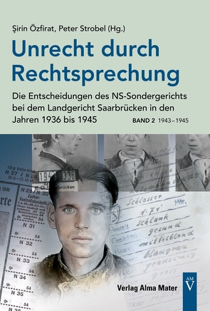 Unrecht durch Rechtsprechung – Die Entscheidungen des NS-Sondergerichts bei dem Landgericht Saarbrücken in den Jahren 1936 bis 1945 – Band 2: 1943 – 1945 von Özfirat,  Sirin, Strobel,  Peter