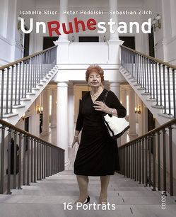 UnRuhestand – 16 Porträts von Lehr,  Ursula, Podolski,  Peter, Stier,  Isabelle, Stier,  Karl-Heinz, Zilch,  Sebastian