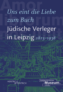 „Uns eint die Liebe zum Buch“. Jüdische Verleger in Leipzig (1815–1938) von Hartinger,  Anselm, Lorz,  Andrea, Sänger,  Johanna