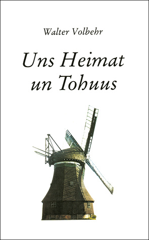 Uns Heimat un Tohuus von Volbehr,  Walter