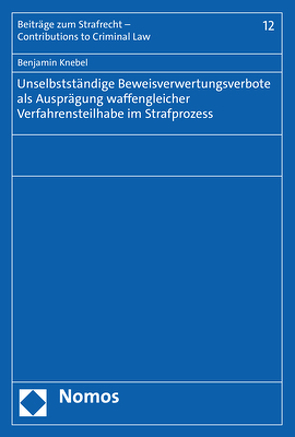 Unselbstständige Beweisverwertungsverbote als Ausprägung waffengleicher Verfahrensteilhabe im Strafprozess von Knebel,  Benjamin