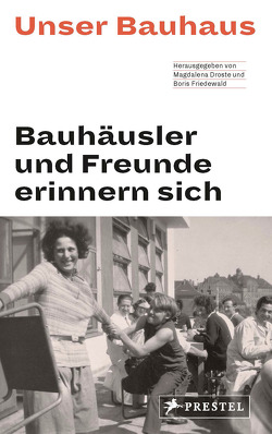 Unser Bauhaus – Bauhäusler und Freunde erinnern sich von Droste,  Magdalena, Friedewald,  Boris