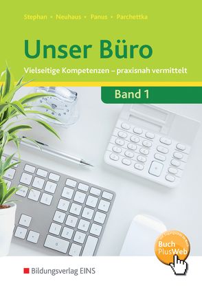 Unser Büro Vielseitige Kompetenzen – praxisnah vermittelt von Neuhaus,  Horst, Panus,  Nicole, Parchettka,  Manfred, Stephan,  Ingrid