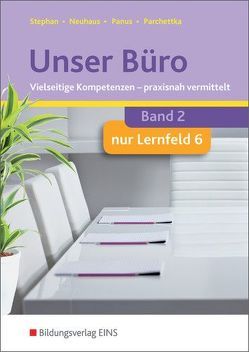 Unser Büro Vielseitige Kompetenzen – praxisnah vermittelt von Neuhaus,  Horst, Panus,  Nicole, Parchettka,  Manfred, Stephan,  Ingrid