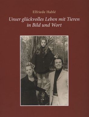 Unser glückvolles Leben mit Tieren in Bild und Wort von Hablé,  Elfriede