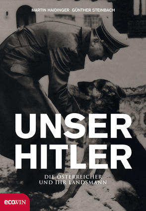 Unser Hitler. Die Österreicher und ihr Landsmann von Haidinger,  Martin, Jagschitz,  Gerhard, Steinbach,  Günther