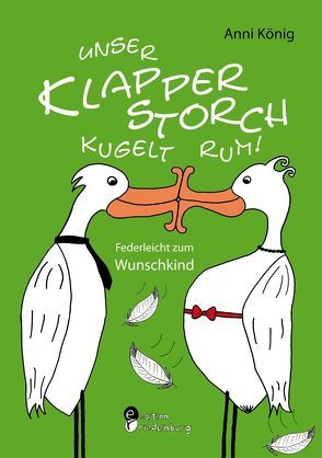 Unser Klapperstorch kugelt rum! Federleicht zum Wunschkind von König,  Anni