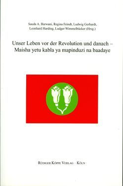 Unser Leben vor der Revolution und danach – Maisha yetu kabla ya mapinduzi na baadaye von Barwani,  Sauda A, Feindt,  Regina, Gerhardt,  Ludwig, Harding,  Leonhard, Möhlig,  Wilhelm J.G., Wimmelbücker,  Ludger