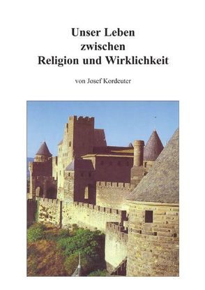 Unser Leben zwischen Religion und Wirklichkeit von Kordeuter,  Josef