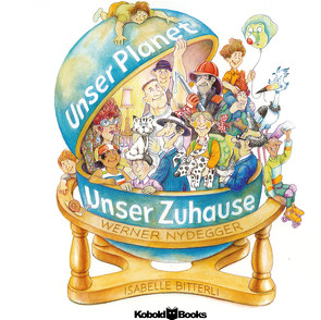 Unser Planet – Unser Zuhause von Bitterli-Zehnder,  Isabelle, Nydegger,  Werner