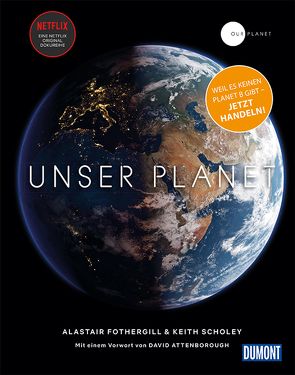 DuMont Bildband Unser Planet – Our Planet von Attenborough,  Sir David, Dierlamm,  Helmut, Keith Scholey,  Fred Pearce,  Alastair Fothergill &, Petersen,  Karsten, Pfitzner,  Ina, Wirthensohn,  Dr. Andreas