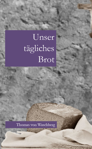 Unser tägliches Brot von Waschberg,  Thomas von