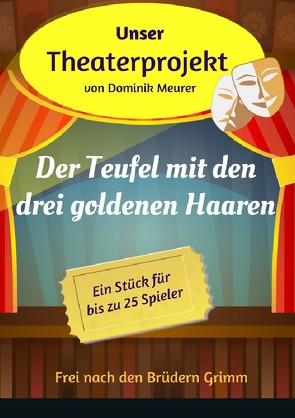 Unser Theaterprojekt / Unser Theaterprojekt, Band 10 – Der Teufel mit den drei goldenen Haaren von Meurer,  Dominik