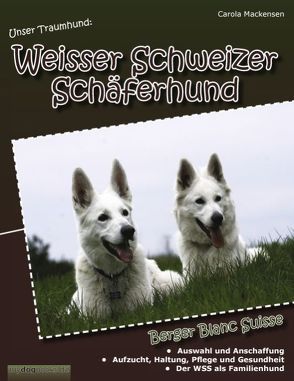 Unser Traumhund: Weisser Schweizer Schäferhund von Mackensen,  Carola