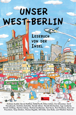 Unser West-Berlin von Arikan,  Erkan, Austilat,  Andreas, Dückers,  Tanja, Dutschke,  Gretchen, Duwe,  Paul, Hockenos,  Paul, Jähner,  Harald, Kaminer,  Wladimir, Kulke,  Ulli, Kurth,  Detlef, Lamberty,  Ingo, Martenstein,  Harald, Matthies,  Bernd, Nowakowski,  Gerd, Rada,  Uwe, Rogalla,  Thomas, Schilling,  Kerstin, Schrey,  Martina, Schweitzer,  Eva C., Sontheimer,  Michael, von Praunheim,  Rosa