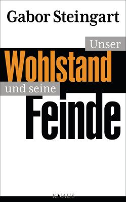 Unser Wohlstand und seine Feinde von Steingart,  Gabor