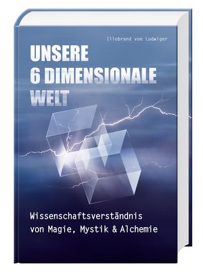 Unsere 6 Dimensionale Welt von von Ludwiger,  Illobrand