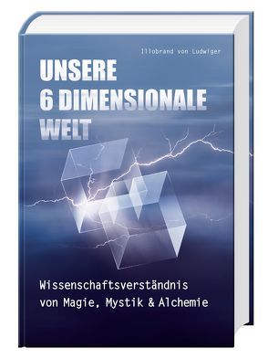 Unsere 6 Dimensionale Welt von Ludwiger,  Illobrand von