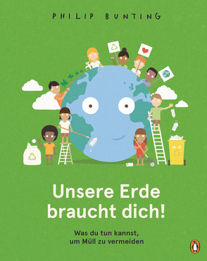 Unsere Erde braucht dich! – Was du tun kannst, um Müll zu vermeiden von Bunting,  Philip, Hauswaldt,  Ulrike