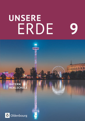 Unsere Erde (Oldenbourg) – Realschule Bayern 2017 – 9. Jahrgangsstufe von Breibisch,  Milena, Flath,  Martina, Reisle,  Katharina, Richter,  Julia, Rudyk,  Ellen, Wachter,  Sonja, Zitzelsberger,  Ursula