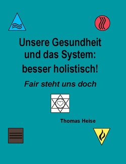 Unsere Gesundheit und das System: besser holistisch! von Heise,  Thomas